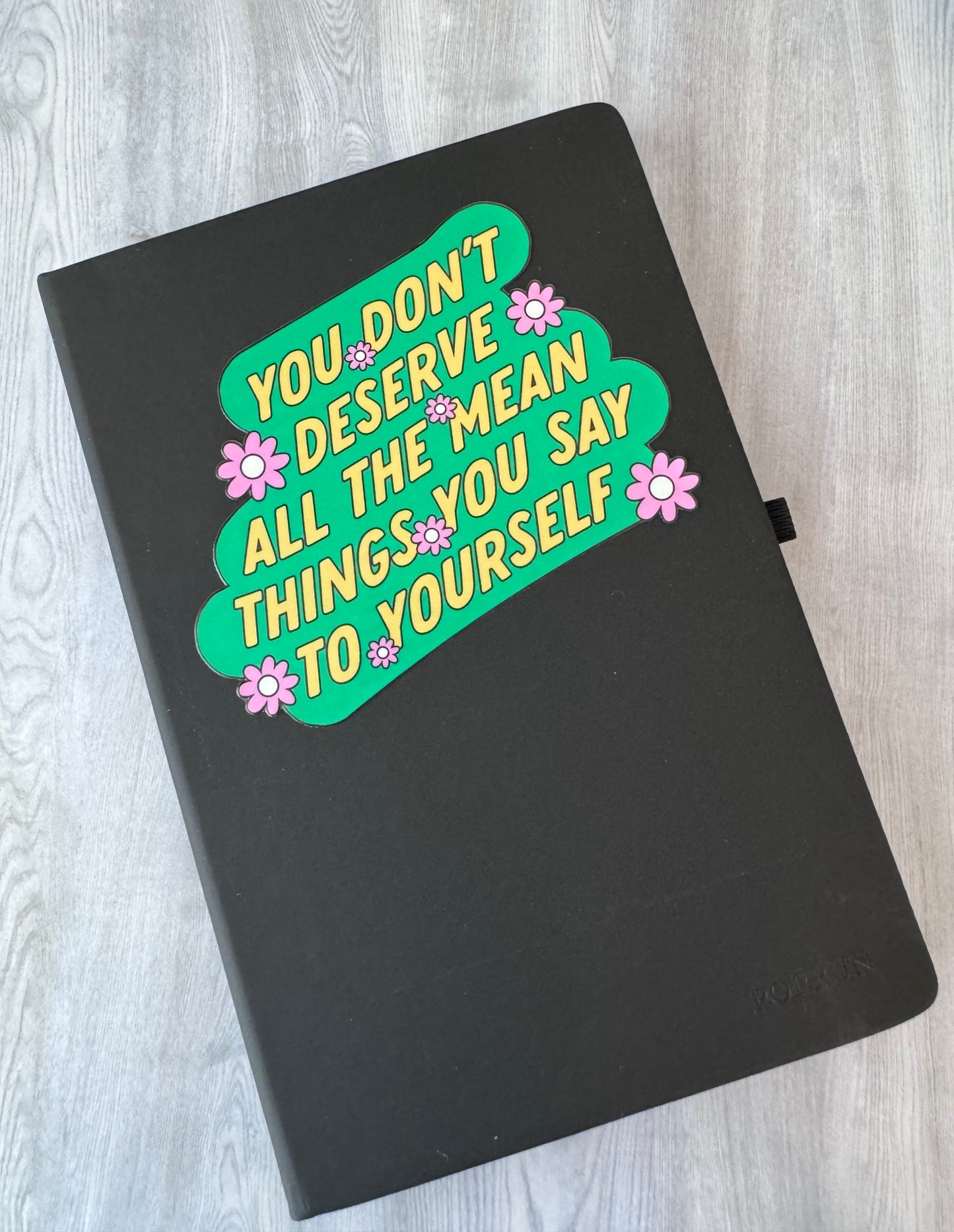 You don’t deserve all the mean things you say to yourself blank journal