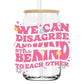 We can disagree and still be kind beer can glass