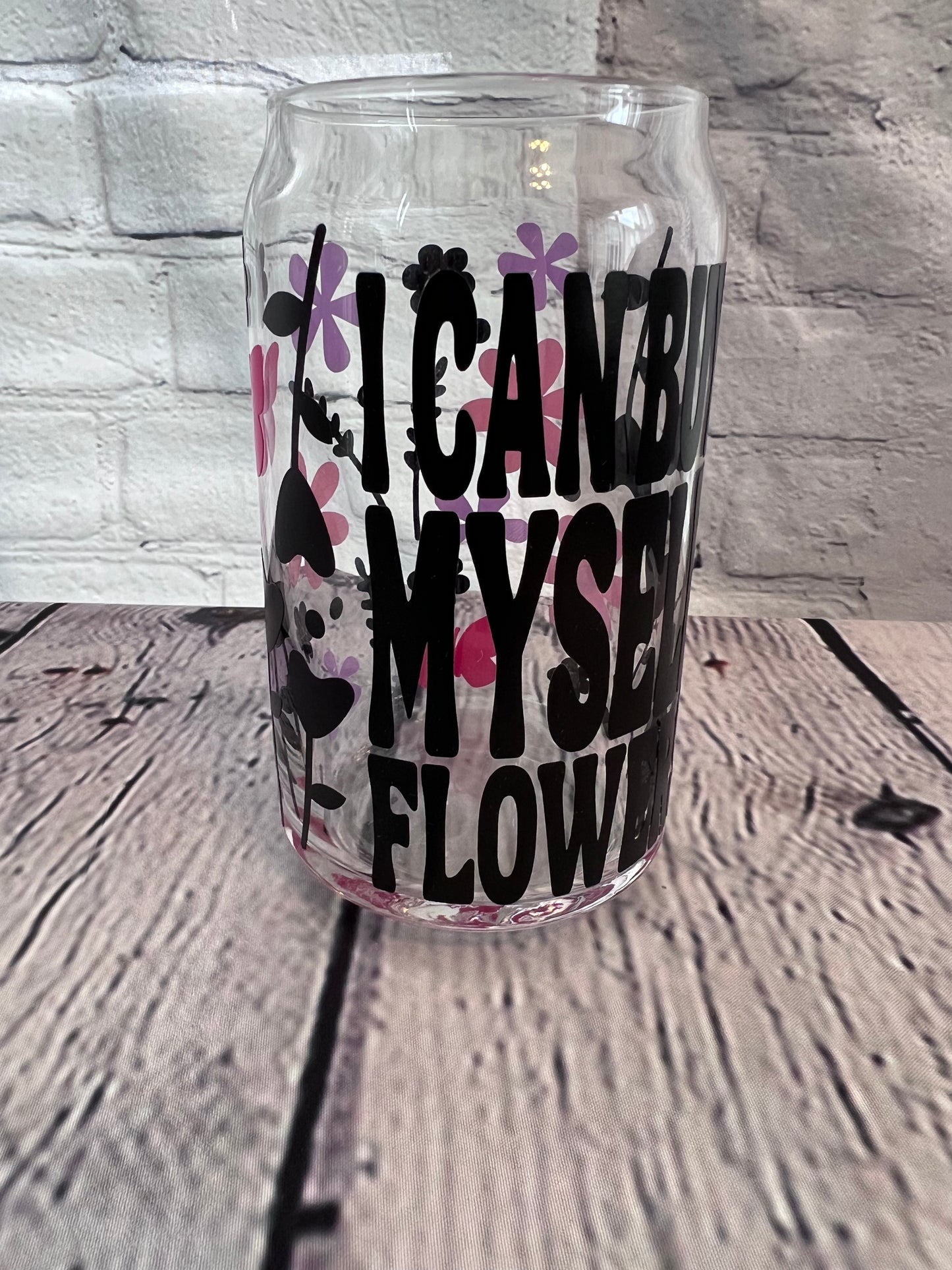 I can buy myself flowers black lettering beer can glass